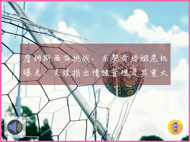 詹姆斯面临挑战，东契奇婚姻危机曝光，美媒指出情绪管理是其重大短板